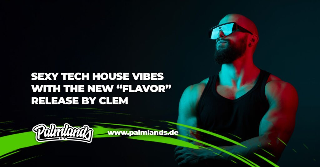 Sizzling Beats & Sexy House Vibes: Dive into CLEM’s New Tech House Single, “Flavor”